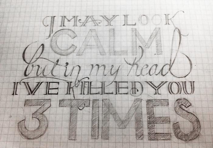 I may look calm, but in my head I've killed you three times. - image 1 - student project