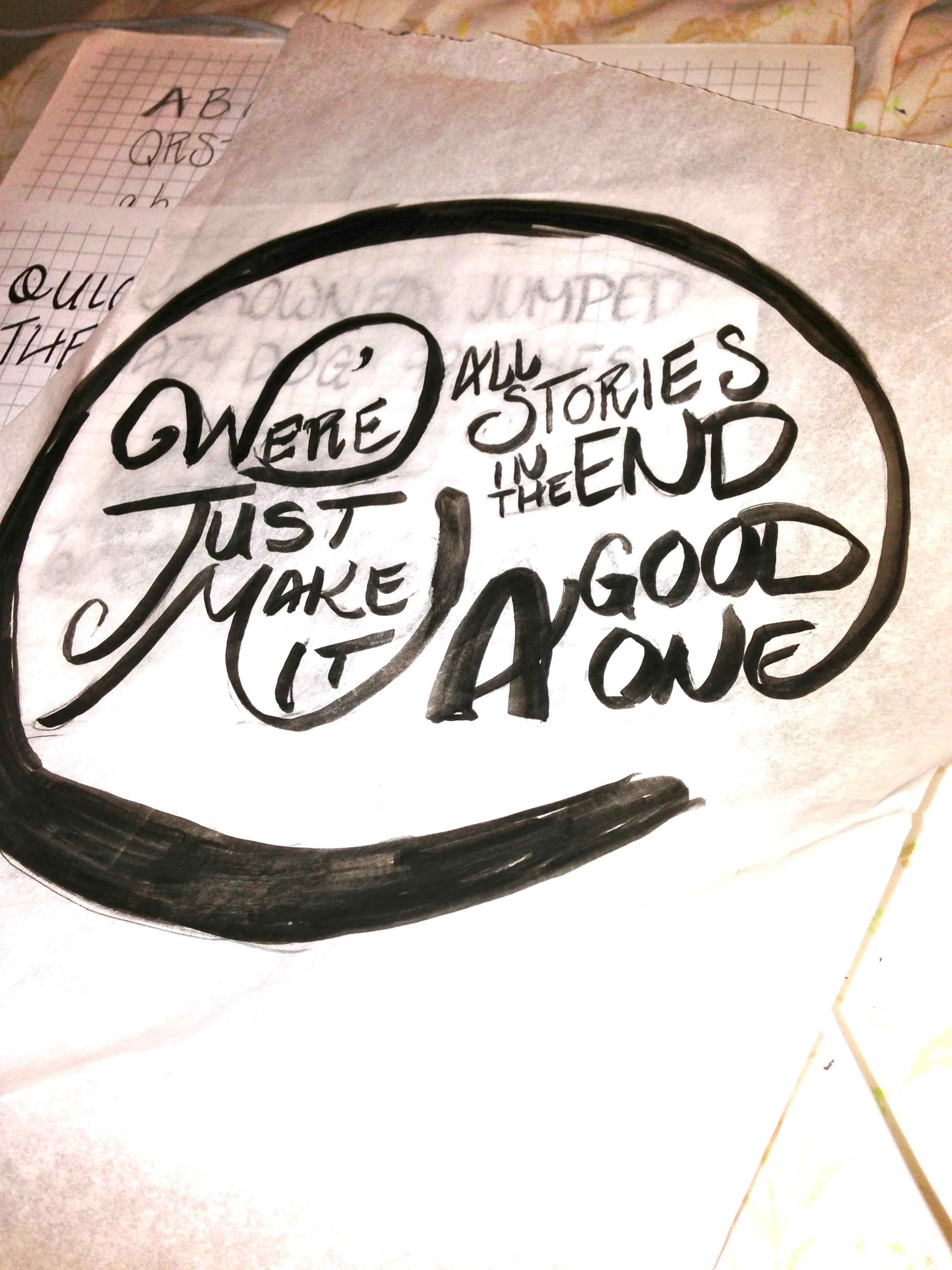 We're all stories in the end. Make it a good one eh? - image 3 - student project