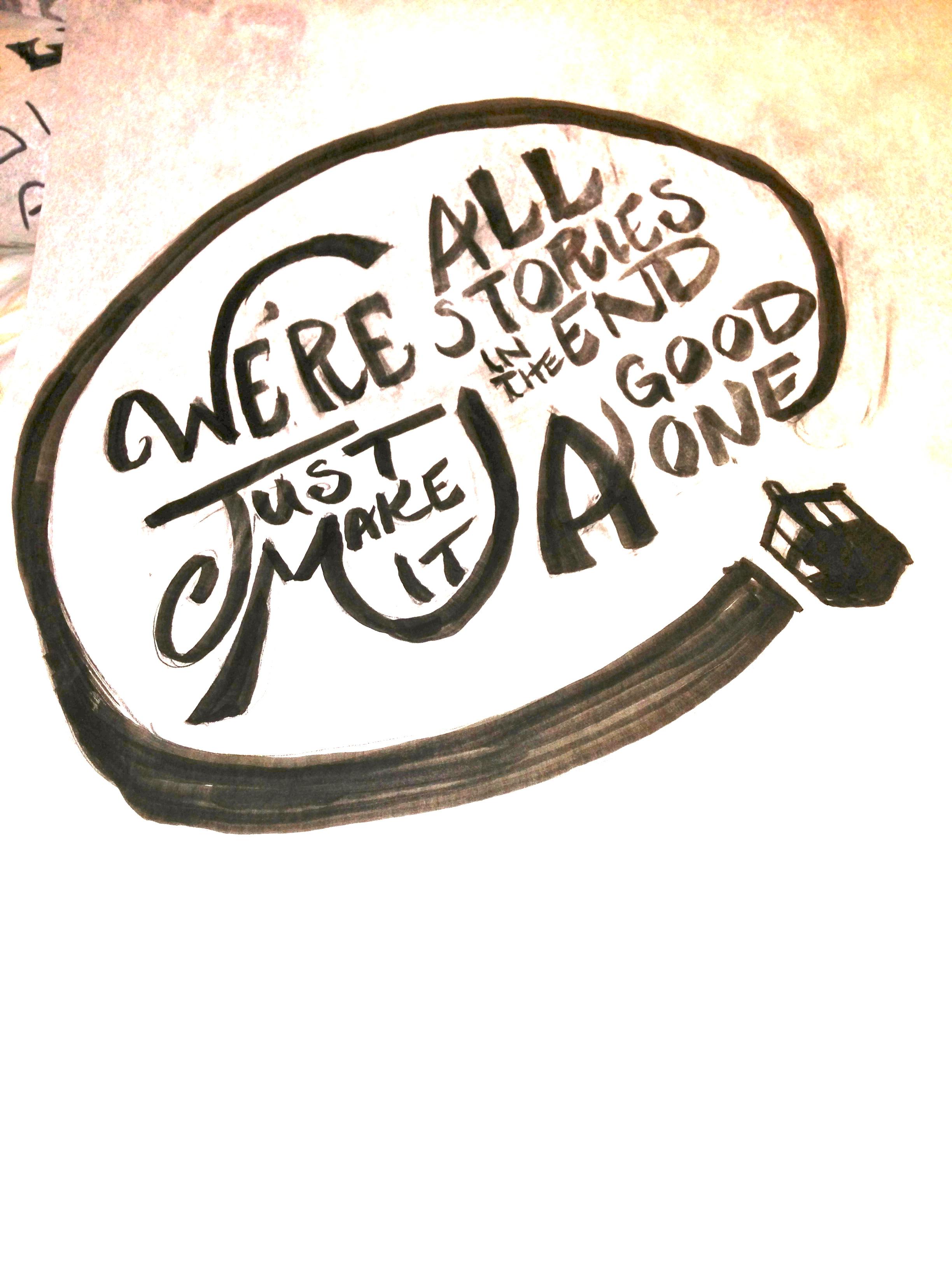 We're all stories in the end. Make it a good one eh? - image 4 - student project