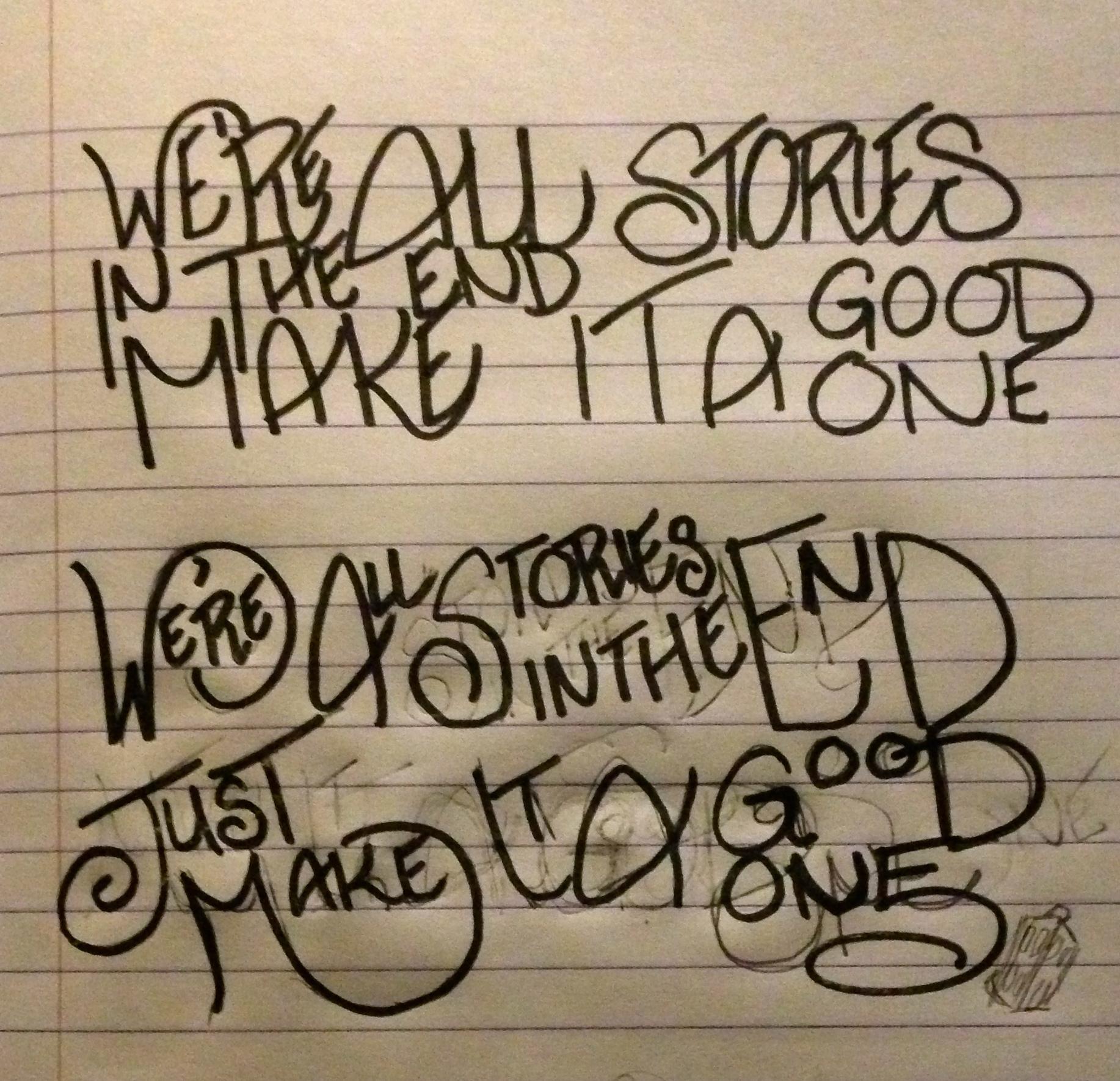 We're all stories in the end. Make it a good one eh? - image 2 - student project