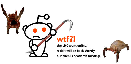 reddit will be back shortly. the LHC broke us.