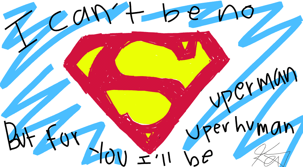 I CAN'T BE NO SUPERMAN, BUT FOR U I'LL BE SUPERHUMAN