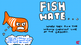 Things Fish Hate #3. Fish are very angry. 