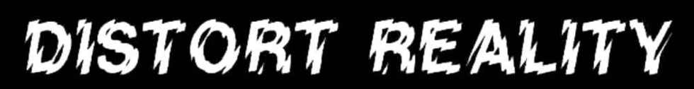 DISTORT REALITY