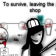 To survive, leaving the pizza shop