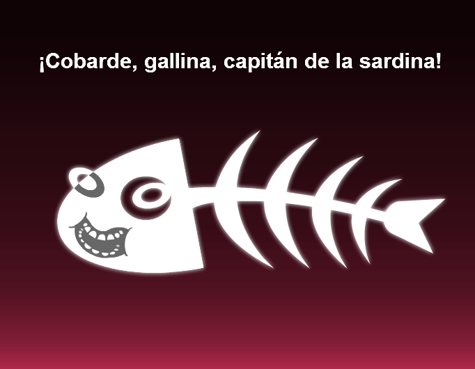 Cobarde, gallina, capitán de la sardina