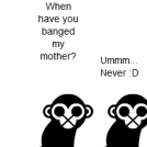 -The Two Monkeys- Banged My Mother? #1
