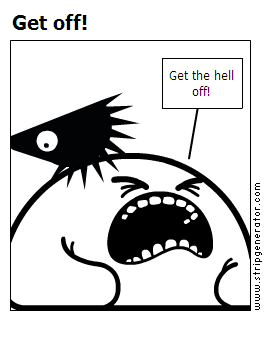 Get off!
