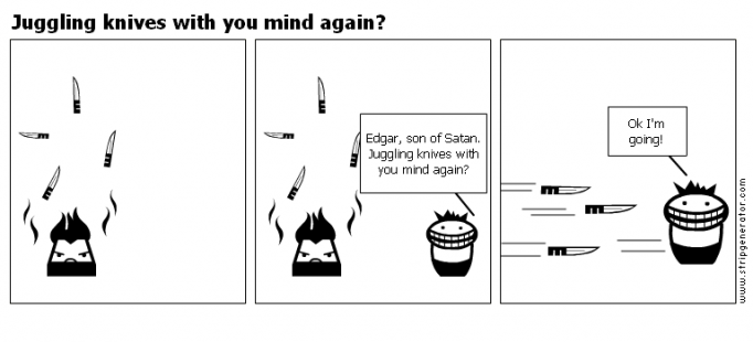 Juggling knives with you mind again?