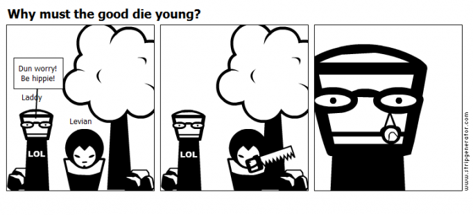 Why must the good die young?
