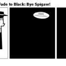 True Philo-sophy--Fade to Black: Bye Spigaw!