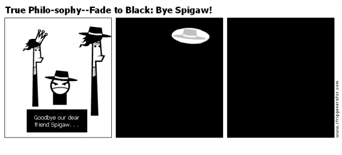 True Philo-sophy--Fade to Black: Bye Spigaw!