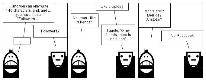 O my friends, there is no friend.