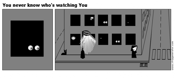You never know who's watching You