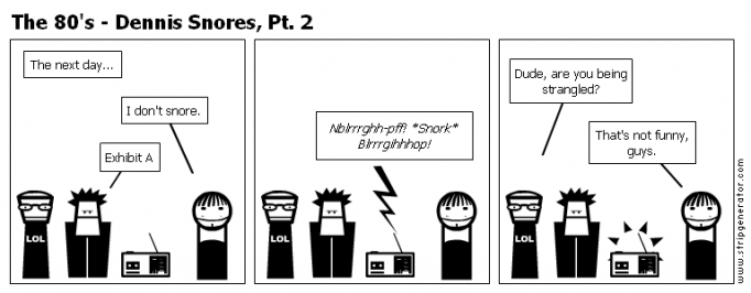The 80's - Dennis Snores, Pt. 2