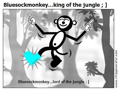 Bluesockmonkey...king of the jungle ; ]