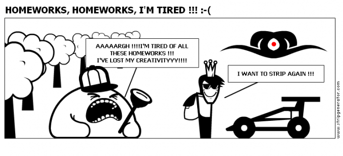 HOMEWORKS, HOMEWORKS, I'M TIRED !!! :-(