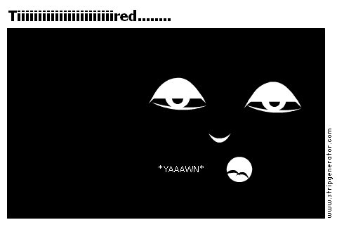 Tiiiiiiiiiiiiiiiiiiiiiiired........