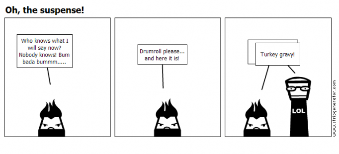 Oh, the suspense!
