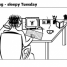 Working - sleepy Tuesday
