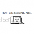I Broke The Internet