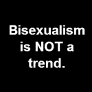 Beusexualism. (Being bisex is not a trend.)