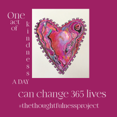 a heart in the middle that has been painted with layers. the words One act of kindness a day can change 365 lives, #the thoughtfulness project