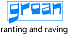 groan - ranting and raving