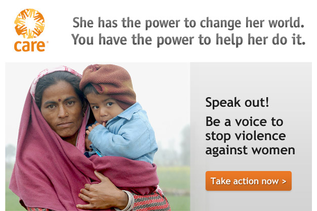 CARE | She has the power to change her world. You have the power to help her do it. Speak out! Be a voice to stop violence against women. Take action now.