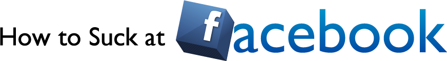 How to suck at Facebook