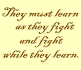 Quote: They must learn as they
fight and fight while they learn