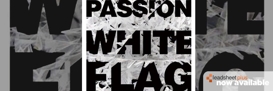 New Lead Sheet PLUS charts for WHITE FLAG