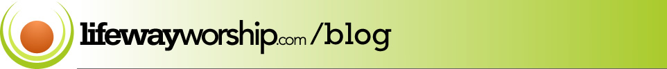 The official blog of LifeWayWorship.com