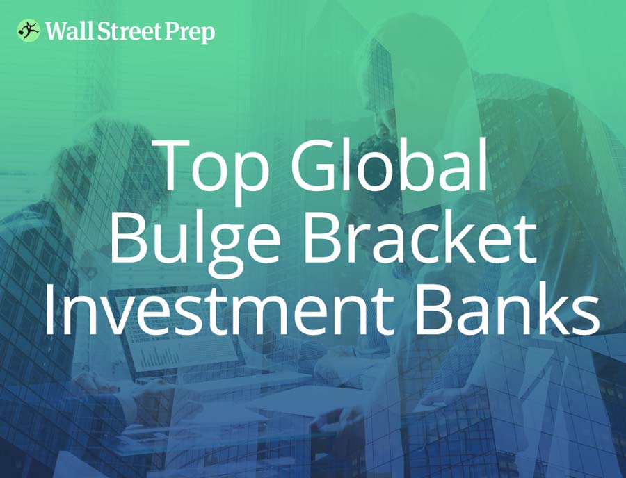 Top Global Bulge Bracket Investment Banks Wall Street Prep