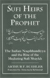 Sufi Heirs of the Prophet: The Indian Naqshbandiyya and the Rise of the Mediating Sufi Shaykh (Studies in Comparative Religion)