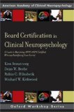 Board Certification in Clinical Neuropsychology: A Guide to Becoming ABPP/ABCN Certified Without Sacrificing Your Sanity (Oxford Workshop Series)