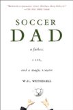 Soccer Dad: A Father, a Son, and a Magic Season