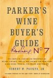 Parker's Wine Buyer's Guide, 7th Edition: The Complete, Easy-to-Use Reference on Recent Vintages, Prices, and Ratings for More than 8,000 Wines from All ... Wine Regions (Parker's Wine Buyer's Guide)