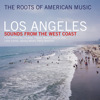 The Roots of American Music: Los Angeles - Sounds from the West Coast