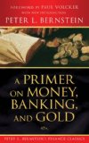 A Primer on Money, Banking, and Gold (Peter L. Bernstein's Finance Classics) (Peter L. Bernstein's Finance Classics)