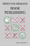 Print-on-Demand Book Publishing: A New Approach To Printing And Marketing Books For Publishers And Self-Publishing Authors