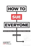 How to Sue Everyone: Ready-to-Use Legal Letters to Terrorize Friends and Family