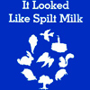 It Looked Like Spilt Milk