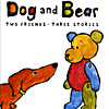 Dog and Bear: Two Friends, Three Stories