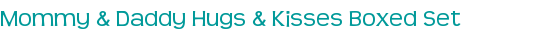 Mommy & Daddy Hugs & Kisses Boxed Set