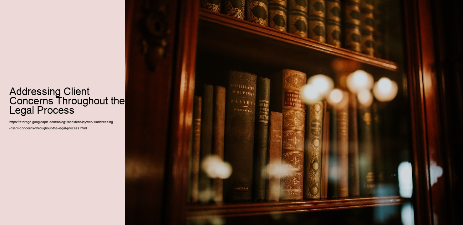 Addressing Client Concerns Throughout the Legal Process  