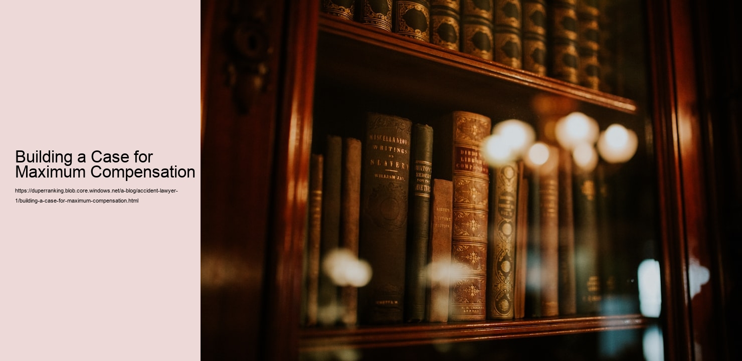 Building a Case for Maximum Compensation  