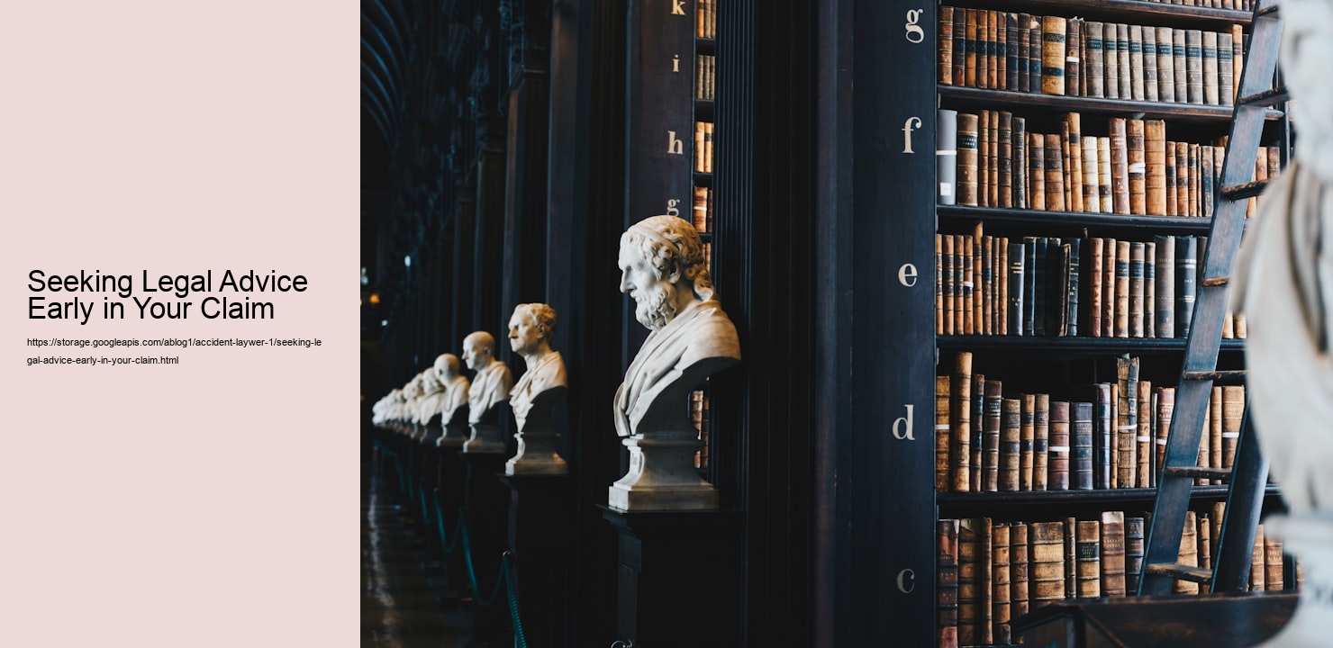 Seeking Legal Advice Early in Your Claim  