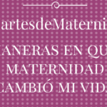 10 maneras en que la maternidad cambió mi vida #MartesdeMaternidad