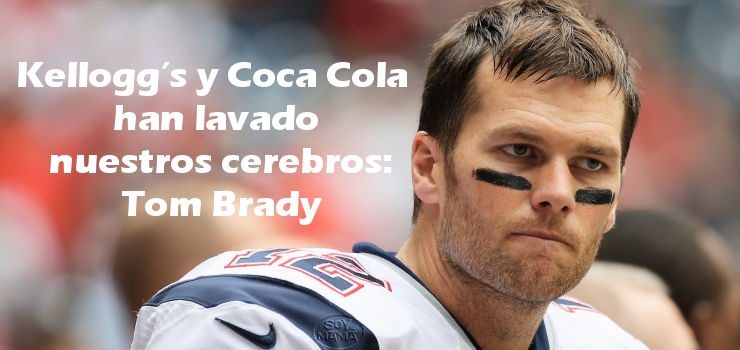 Kellogg’s y Coca Cola han lavado nuestros cerebros: Tom Brady